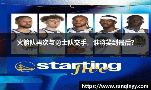 火箭队再次与勇士队交手，谁将笑到最后？