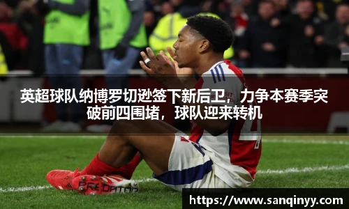 英超球队纳博罗切逊签下新后卫，力争本赛季突破前四围堵，球队迎来转机