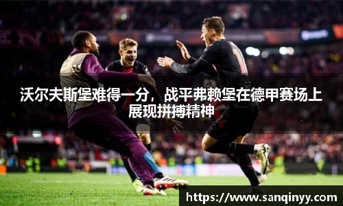沃尔夫斯堡难得一分，战平弗赖堡在德甲赛场上展现拼搏精神