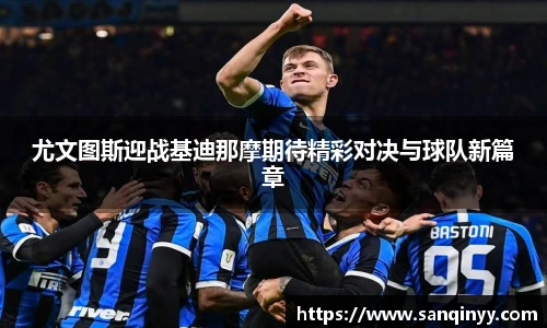 尤文图斯迎战基迪那摩期待精彩对决与球队新篇章