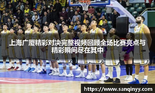 上海广厦精彩对决完整视频回顾全场比赛亮点与精彩瞬间尽在其中