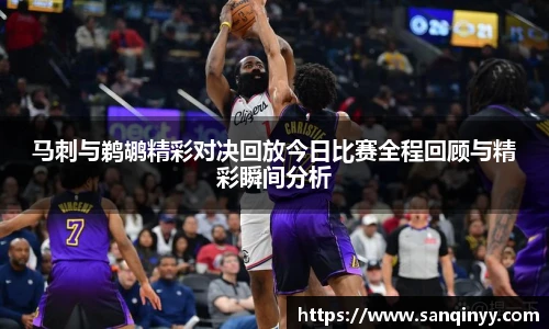 马刺与鹈鹕精彩对决回放今日比赛全程回顾与精彩瞬间分析